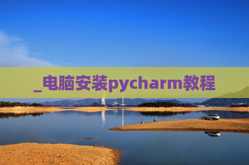 _电脑安装pycharm教程